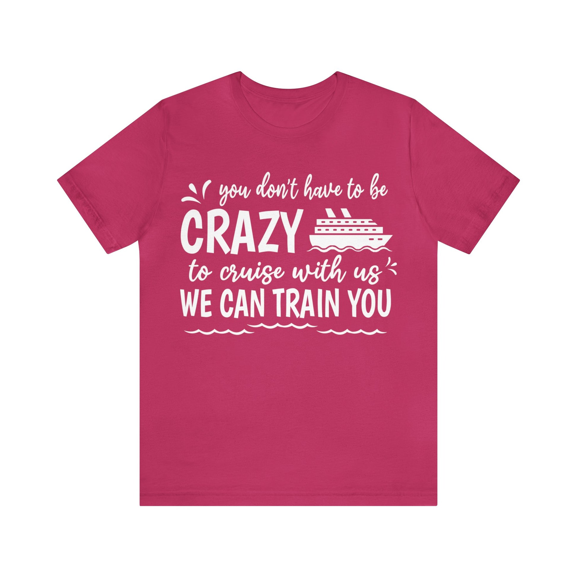 You don't have to be CRAZY to cruise with us We can train you Shirt in Berry