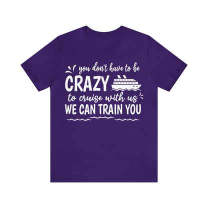 You don't have to be CRAZY to cruise with us We can train you Shirt in Team Purple